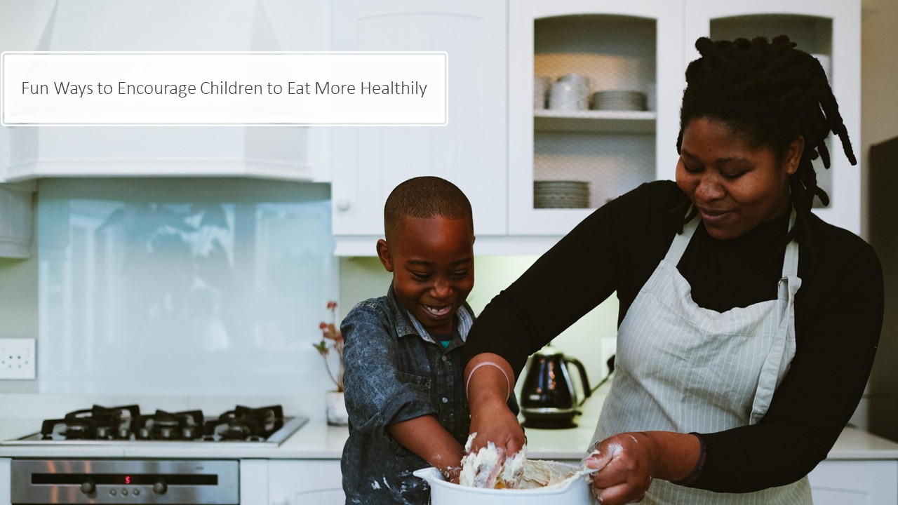 Fun Ways to Encourage Children to Eat More Healthily